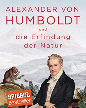 Alexander von Humboldt und die Erfindung der Natur Andrea Wulf